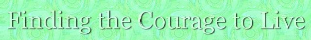 Finding the Courage to Live